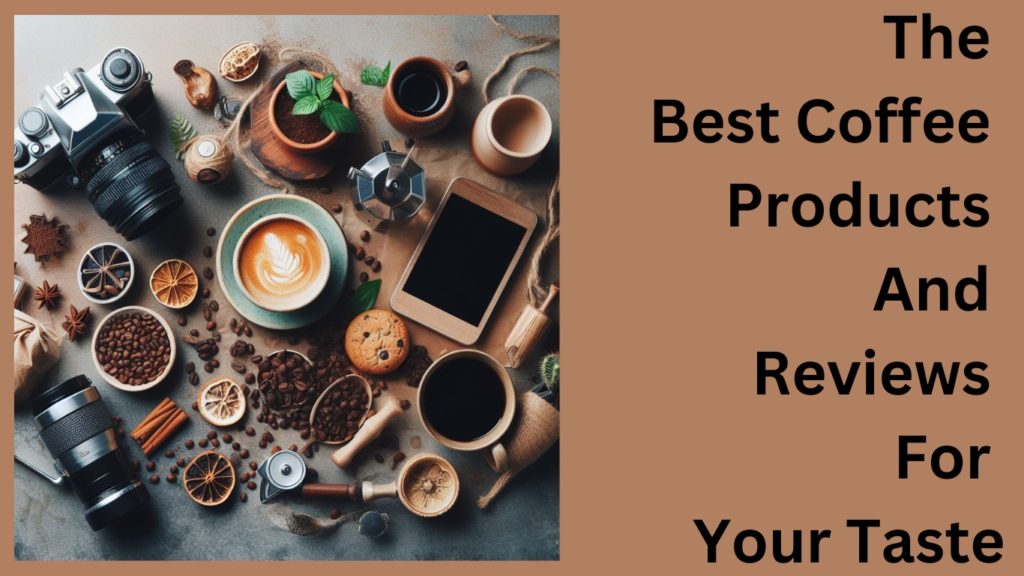 The Best Coffee Products And Reviews For Your Taste illustrated with different coffee, coffee related products and a camera for the photos