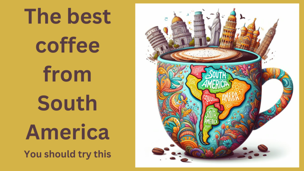 Featured image for the post on the best coffee from south America, showing a cup with a map of south America on it